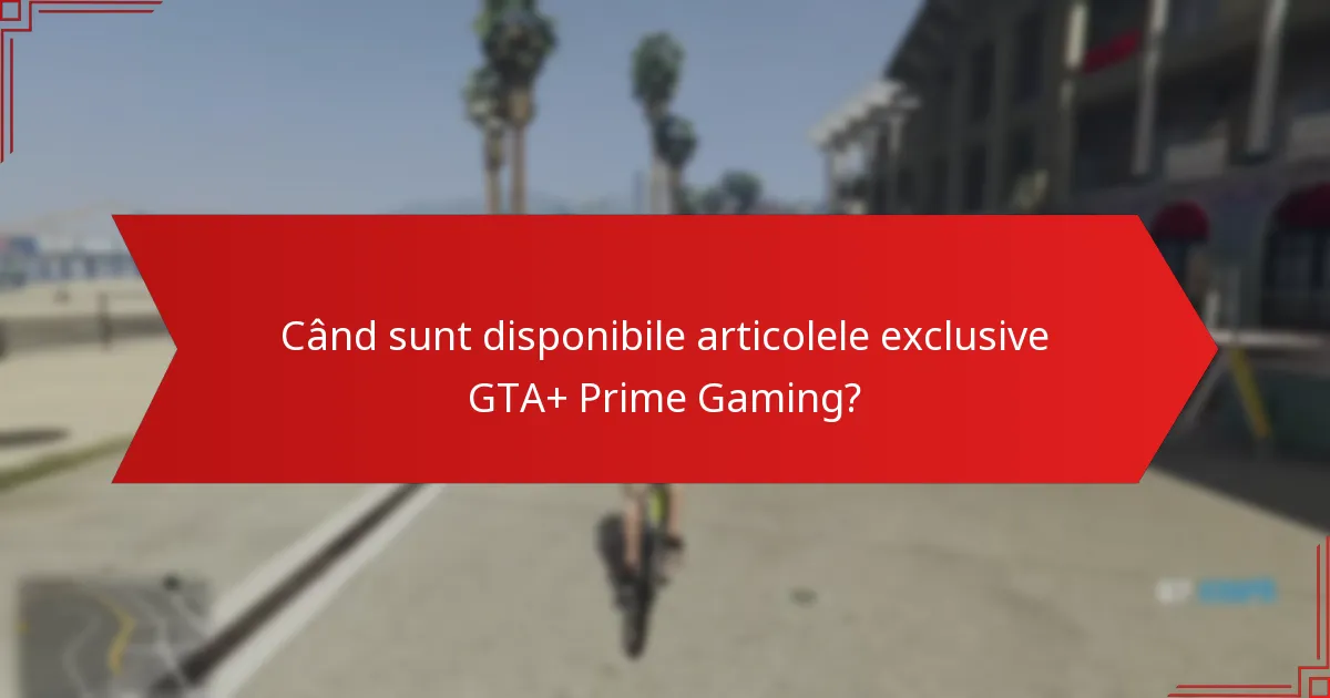 Când sunt disponibile articolele exclusive GTA+ Prime Gaming?