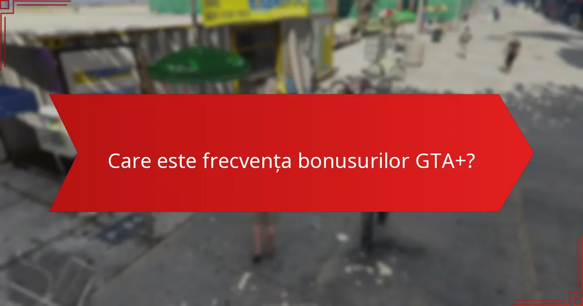 Cum sunt procesate plățile pentru bonusurile GTA+?