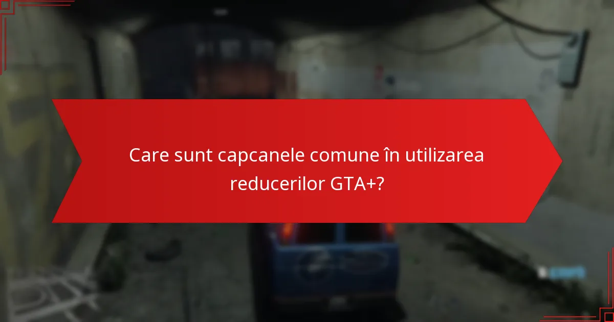 Ce economii pot aștepta de la reducerile GTA+?