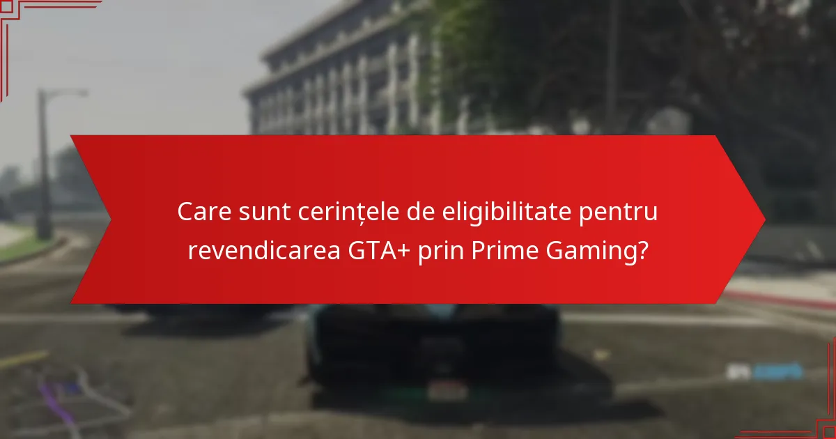 Cum îmi verific eligibilitatea pentru revendicările GTA+?