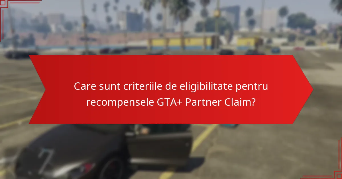 Care sunt beneficiile membrului GTA+ care susțin revendicarea recompenselor?