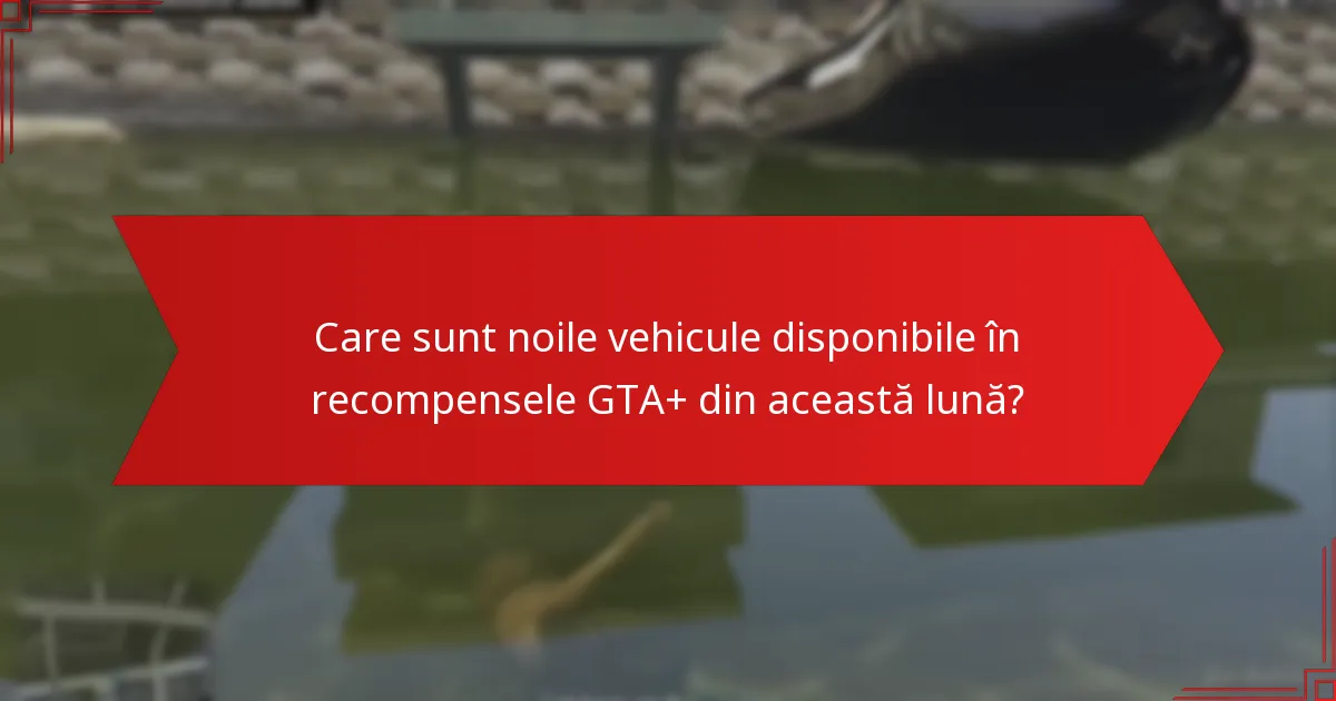 Ce proprietăți sunt incluse în recompensele GTA+ din această lună?