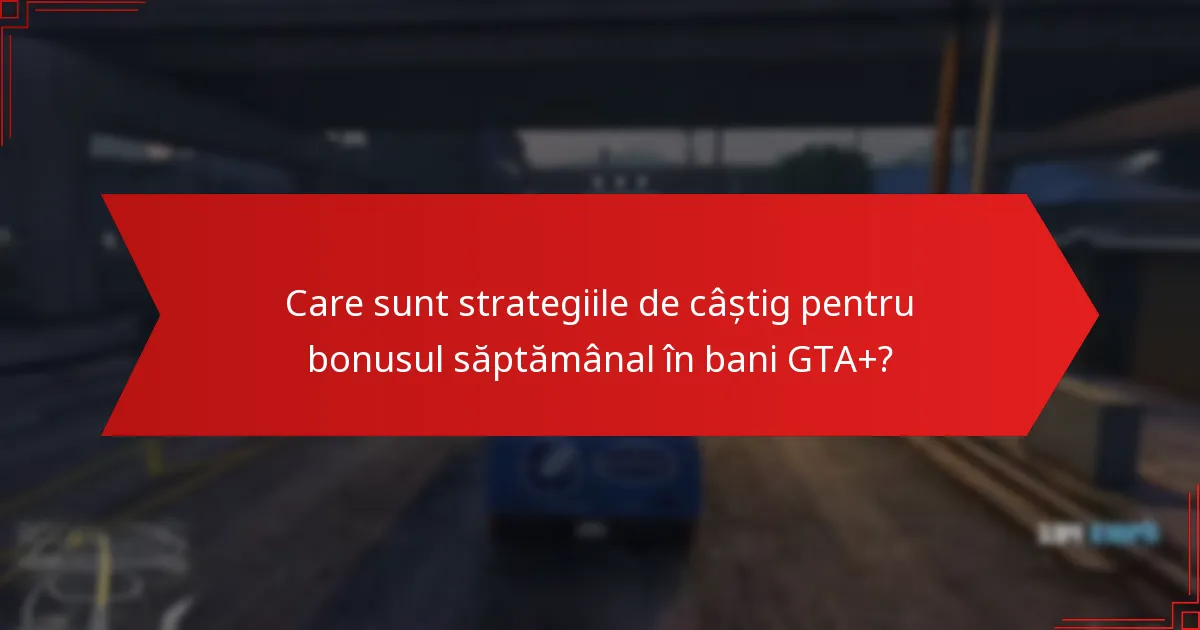 Care sunt cele mai bune practici pentru maximizarea beneficiilor din GTA+?