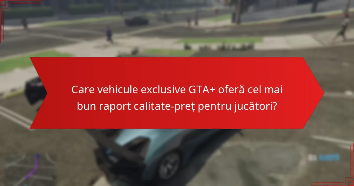 Ce opțiuni de personalizare sunt disponibile pentru vehiculele exclusive GTA+?