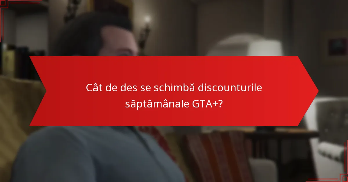 Care sunt economiile din discounturile săptămânale GTA+?