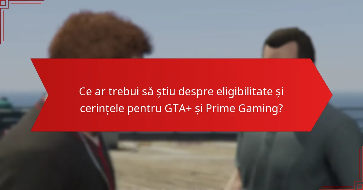 Care sunt detaliile de preț și abonament pentru GTA+ și Prime Gaming?