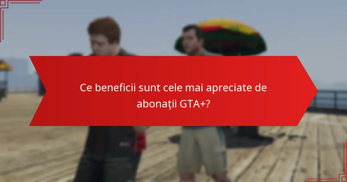 Cum influențează feedback-ul comunității actualizările GTA+?