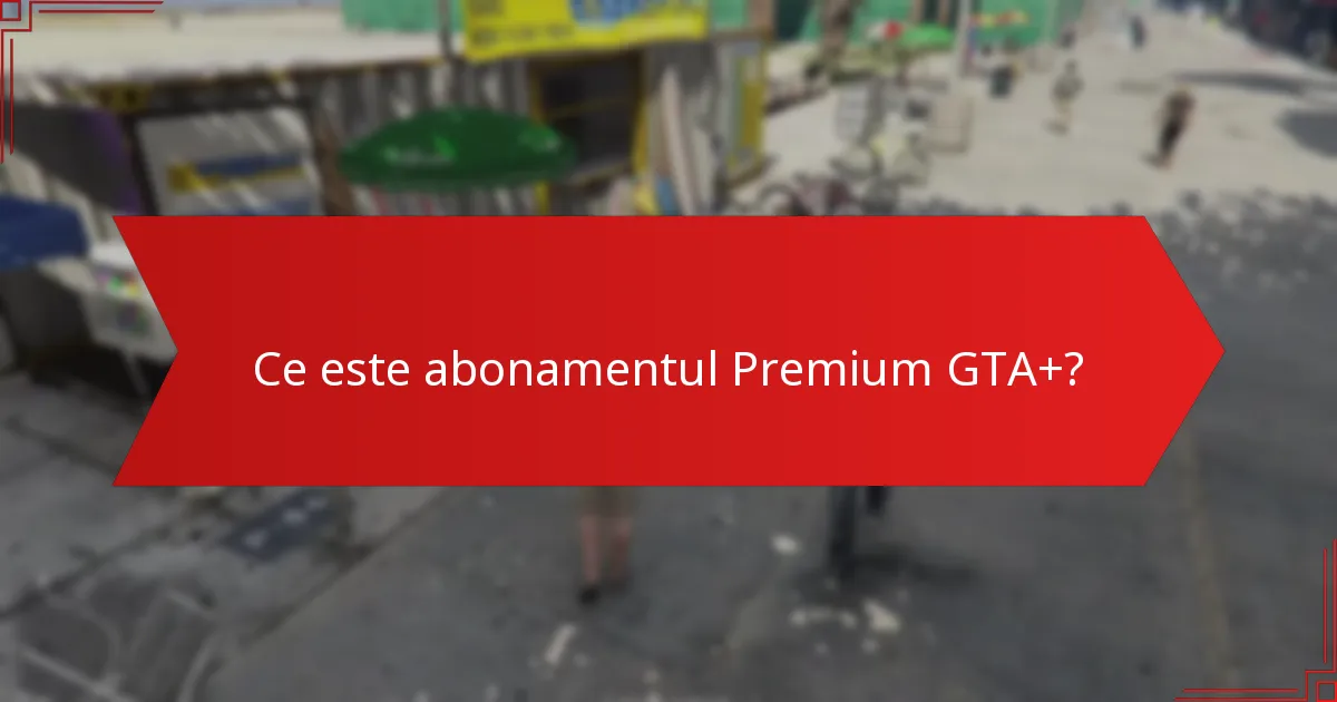 Ce recompense exclusive oferă abonamentul Premium GTA+?