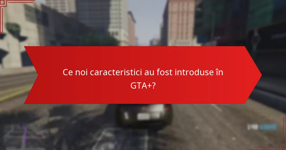 Ce beneficii sunt cele mai apreciate de abonații GTA+?