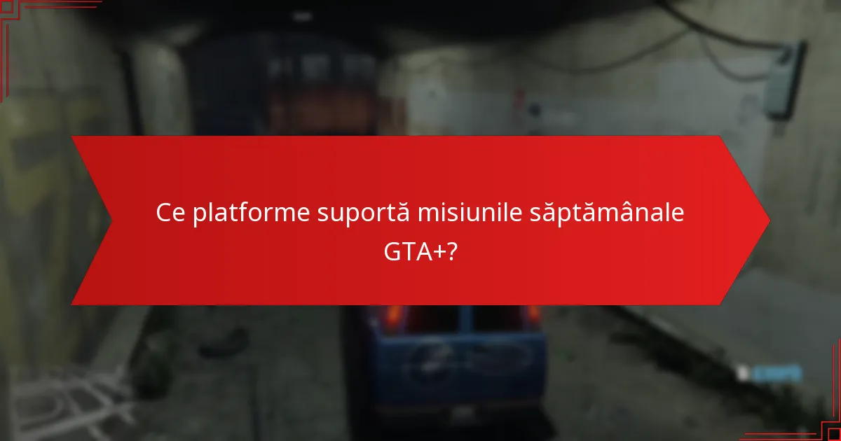 Cum contribuie misiunile săptămânale GTA+ la implicarea comunității?