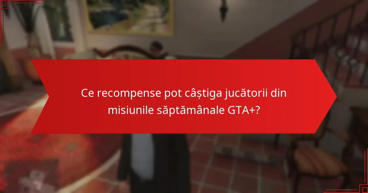 Ce platforme suportă misiunile săptămânale GTA+?