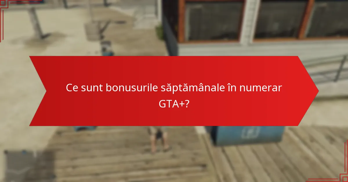 Care sunt cele mai bune utilizări pentru bonusurile săptămânale în numerar GTA+?