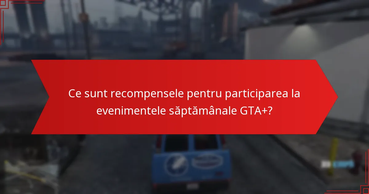 Cine este eligibil pentru recompensele pentru participarea la evenimentele săptămânale GTA+?