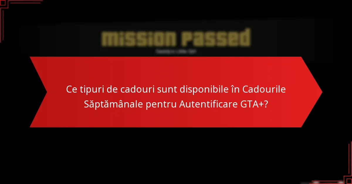 Care sunt cele mai bune strategii pentru utilizarea Cadourilor Săptămânale pentru Autentificare GTA+?
