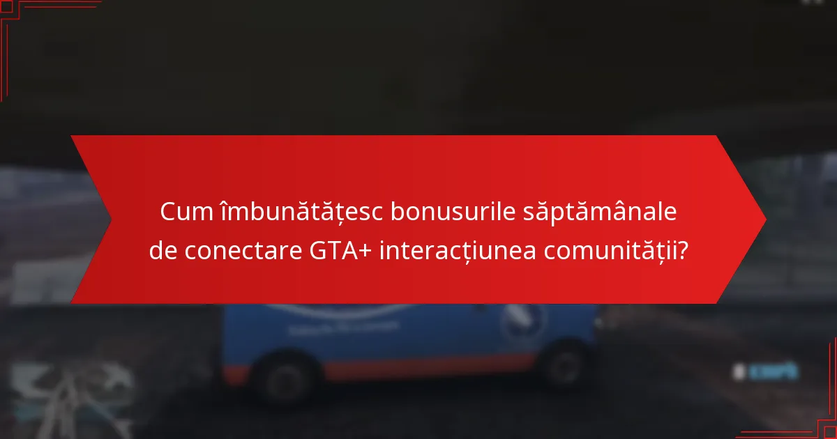 Ce strategii pot maximiza beneficiile bonusurilor săptămânale de conectare GTA+?