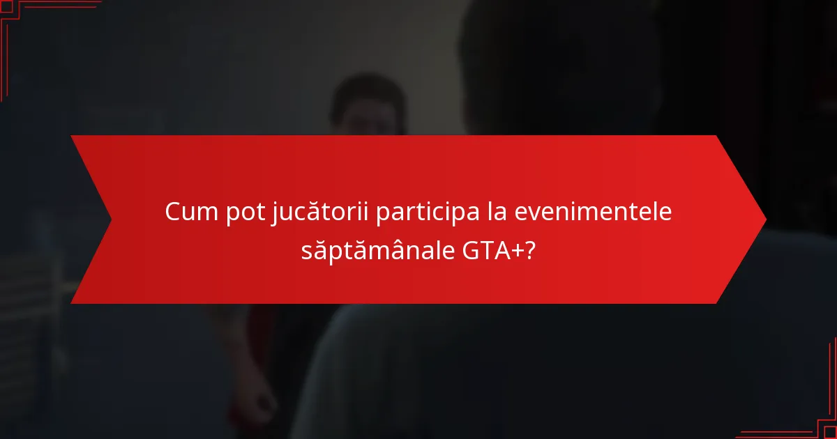 Cum se compară evenimentele săptămânale GTA+ cu alte evenimente de abonament în jocuri?
