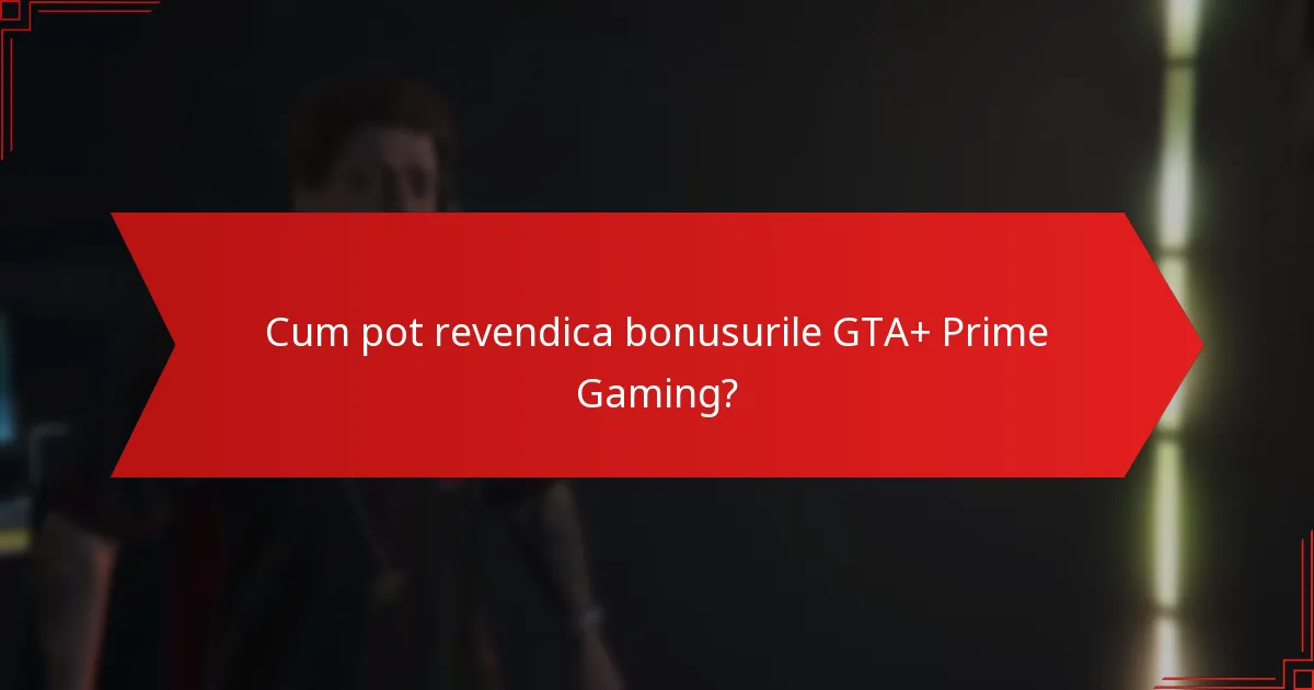 Care sunt capcanele comune atunci când revendicați bonusuri de la GTA+ și Prime Gaming?